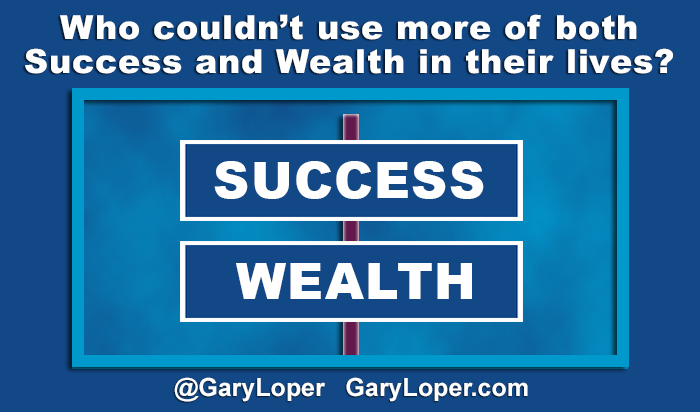 Who couldn’t use more of both Success and Wealth in their lives
